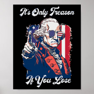 It's Only Treason If You Lose George Washington Am Poster