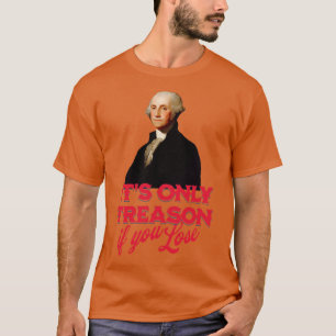 Its only treason if you lose George Washington T-Shirt