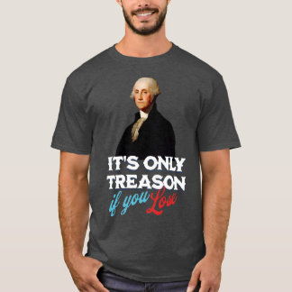 Its only treason if you lose T-Shirt