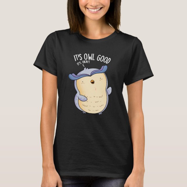 It's Owl Good Funny Bird Pun Dark BG T-Shirt (Front)