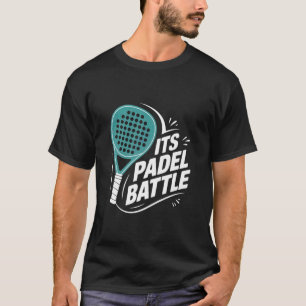 Its Padel Battle  Fun Tennis Funny Racket Sports P T-Shirt