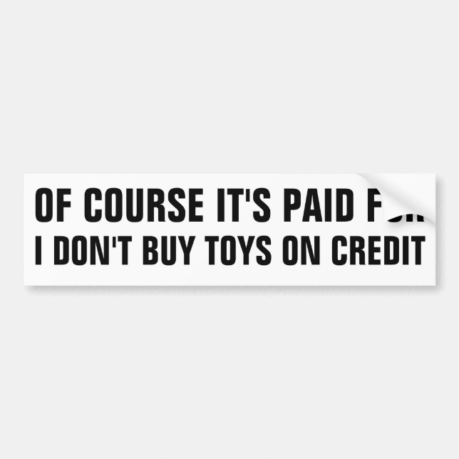 IT'S PAID FOR, I DON'T BUY TOYS ON CREDIT BUMPER STICKER (Front)