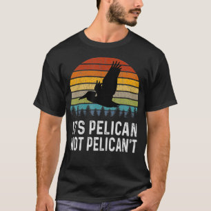It's Pelican Not Pelican't Funny Retro T-Shirt