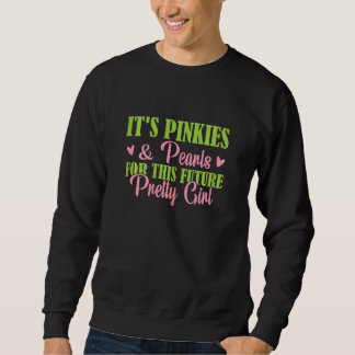 Its Pinkies Pearls For This Future Pretty Girl 08 Sweatshirt