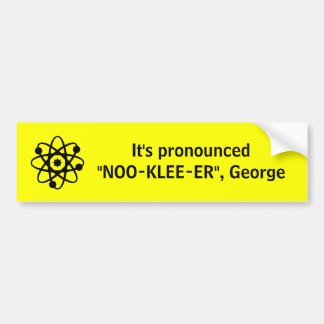 It's pronounced "NOO-KLEE-ER", George Bumper Sticker