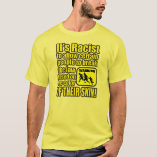 It's Racist to Allow Some People to Break The Law T-Shirt