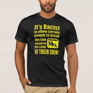It's Racist to Allow Some People to Break The Law T-Shirt