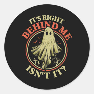 It's Right Behind Me Isnt It Funny Halloween Ghost Classic Round Sticker