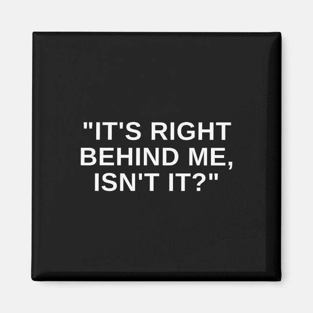 It's Right Behind Me Isnt It Funny Paranormal Ghos Magnet (Front)