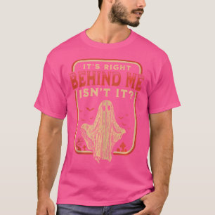 It'S Right Behind Me Isn'T It Paranormal Ghost Hun T-Shirt