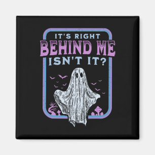 It's Right Behind Me Isnt It Paranormal Ghost Hunt Magnet