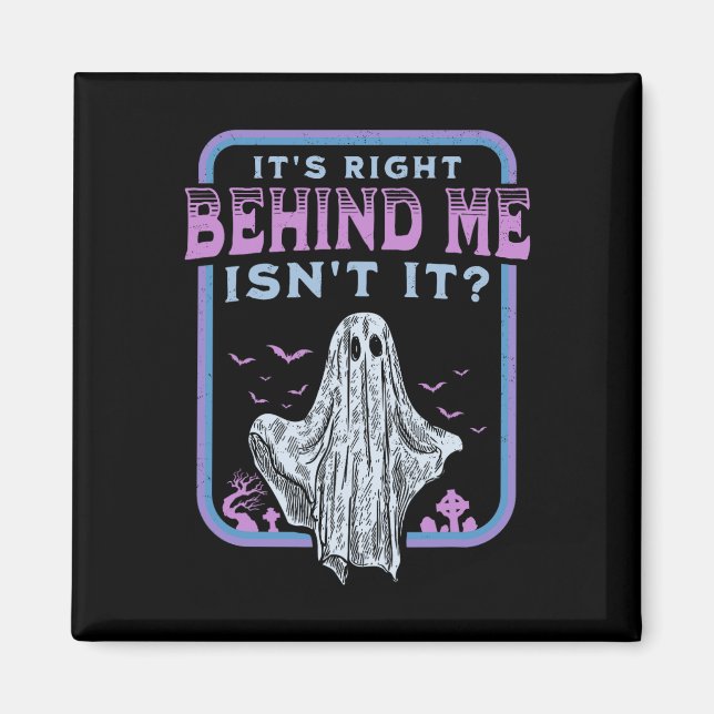 It's Right Behind Me Isnt It Paranormal Ghost Hunt Magnet (Front)