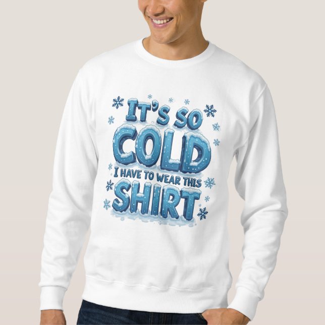 It's So Cold Sweatshirt (Front)
