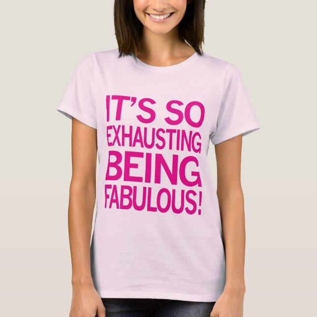 It's So Exhausting Being Fabulous T-Shirt (Front)