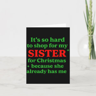 It's So Hard To Shop For My Sister For Christmas F Card