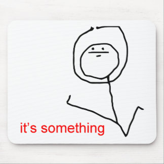 It's something - meme mouse pad