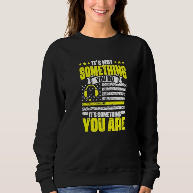 It's Something You Are Dispatch Operator 911 Dispa Sweatshirt (Front)