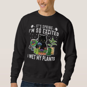 It's Spring I'm So Excited I Wet My Plants Plantin Sweatshirt