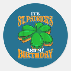 It's St Patrick's Day And My Birthday Irish Men Wo Classic Round Sticker