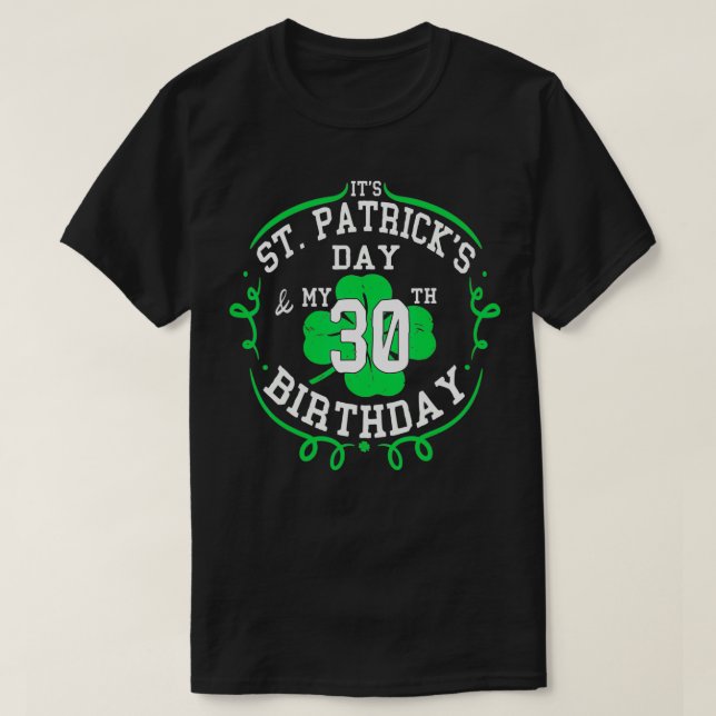 It's St Patrick's Day & My 30th Birthday 30 Years  T-Shirt (Design Front)