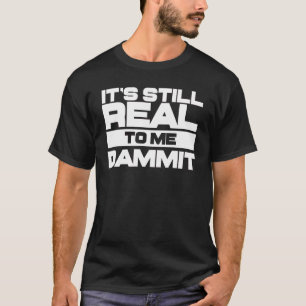 It's Still Real to Me Dammit Pro Wrestling T-Shirt