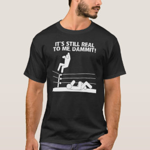 It's Still Real to Me, Dammit! T-Shirt