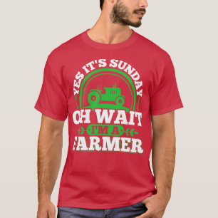 Its Sunday Oh Wait Im A Farmer T-Shirt