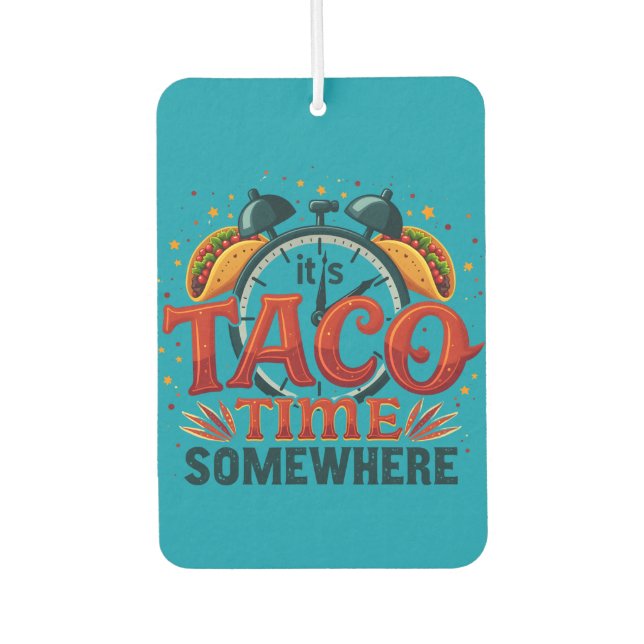 It's Taco Time Somewhere Tex Mex Mexican Food Car Air Freshener (Front)