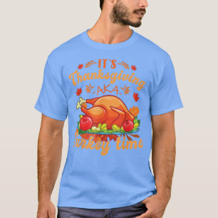It's Thanksgiving aka turkey time Funny Thanksgiv T-Shirt