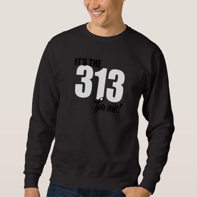 It's The 313 For Me Detroit Michigan Area Code   Sweatshirt (Front)