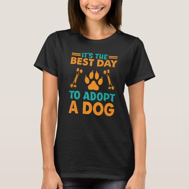 It's The Best Day To Adopt A Dog  Pets  Adoption T-Shirt (Front)