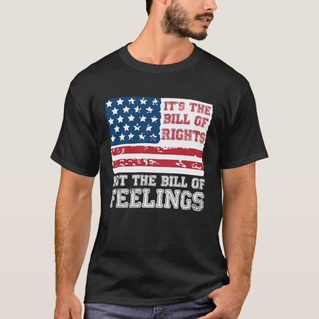 It's The Bill Of Rights Not The Bill Of Feelings A T-Shirt (Front)