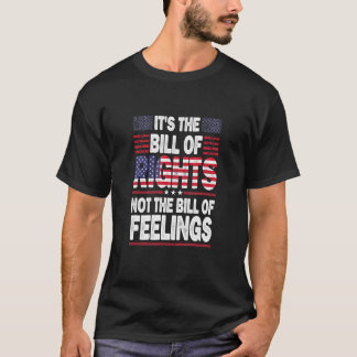It's The Bill Of Rights Not The Bill Of Feelings T-Shirt