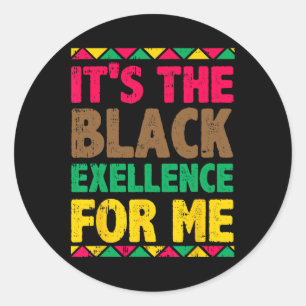 Its The Black Excellence For Me Black History Mont Classic Round Sticker