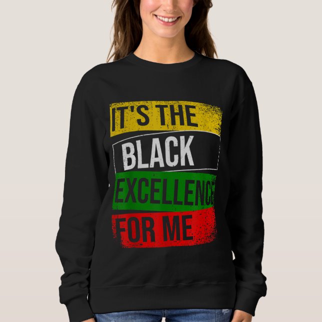 It's The Black Excellence For Me Proud African Ame Sweatshirt (Front)