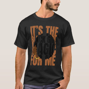 It's The Black Girl Magic For Me Black History Mel T-Shirt