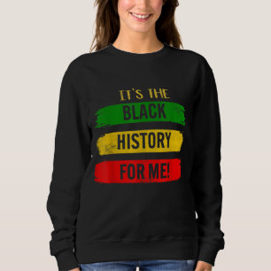 It's The Black History For Me - Black History Mont Sweatshirt