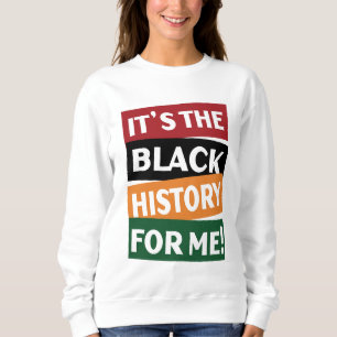 It's The Black History For Me Sweatshirt