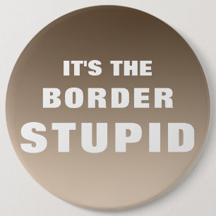 It's The Border Stupid 6 Cm Round Badge