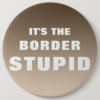 It's The Border Stupid 6 Cm Round Badge