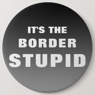 It's The Border Stupid 6 Cm Round Badge