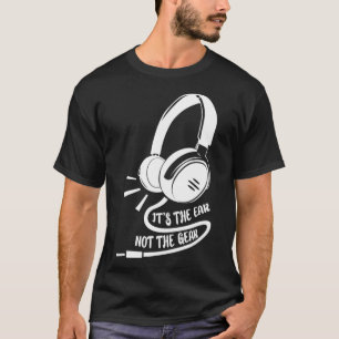 Its The Ear Not The Gear Audio Recording Engineer  T-Shirt