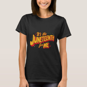 It's The Juneteenth For Me Proud Juneteenth T-Shirt