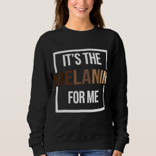 It's The Melanin For Me Black History Month Pride Sweatshirt