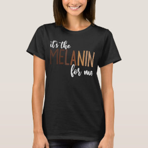 It's The Melanin For Me Black Melanated Women Hist T-Shirt