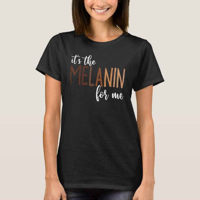It's The Melanin For Me Black Melanated Women Hist T-Shirt (Front)