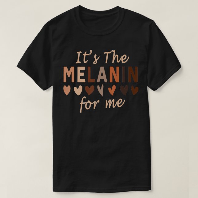 Its The Melanin For Me Black Pride Black History M T-Shirt (Design Front)