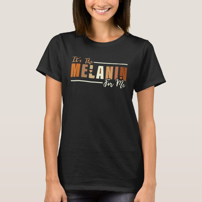 It's The Melanin For Me, Melanated Black History M T-Shirt (Front)