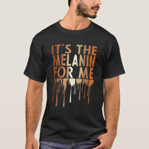 It's The Melanin For Me Melanated Black History Mo T-Shirt