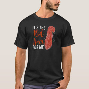 It's The Red Hair For Me Redhead Ginger Redheads   T-Shirt